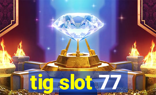 tig slot 77